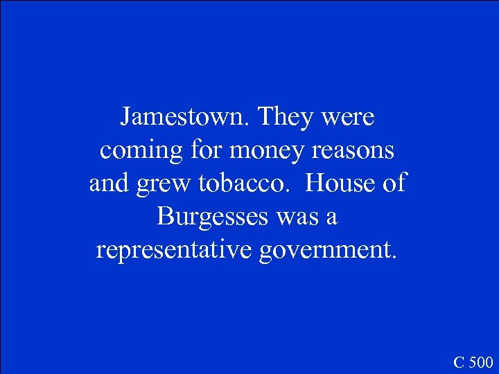 Jamestown. They were coming for money reasons and grew tobacco. House of Burgesses was