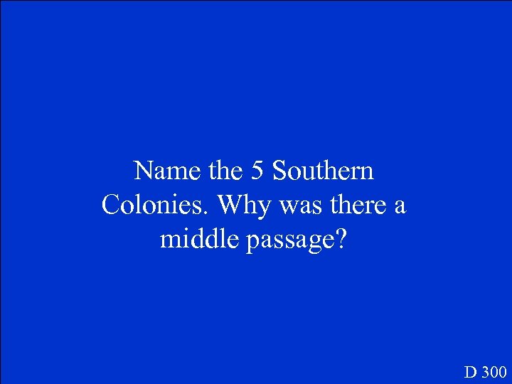 Name the 5 Southern Colonies. Why was there a middle passage? D 300 