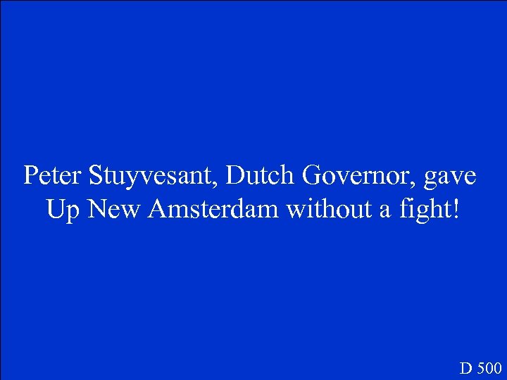 Peter Stuyvesant, Dutch Governor, gave Up New Amsterdam without a fight! D 500 