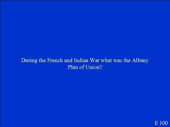 During the French and Indian War what was the Albany Plan of Union? E