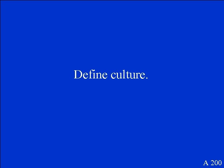 Define culture. A 200 