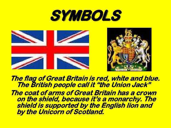 SYMBOLS The flag of Great Britain is red, white and blue. The British people