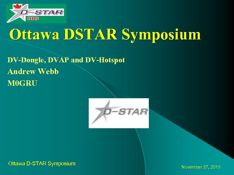 Ottawa DSTAR Symposium DV-Dongle, DVAP and DV-Hotspot Andrew Webb M 0 GRU by Ottawa