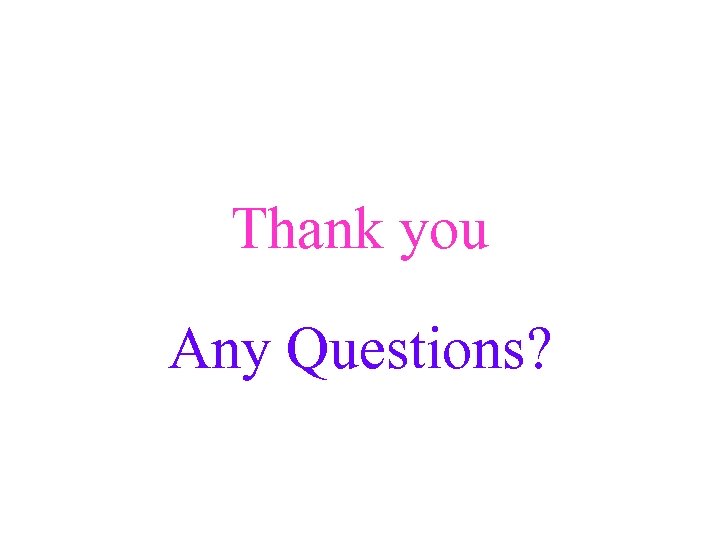 Thank you Any Questions? 