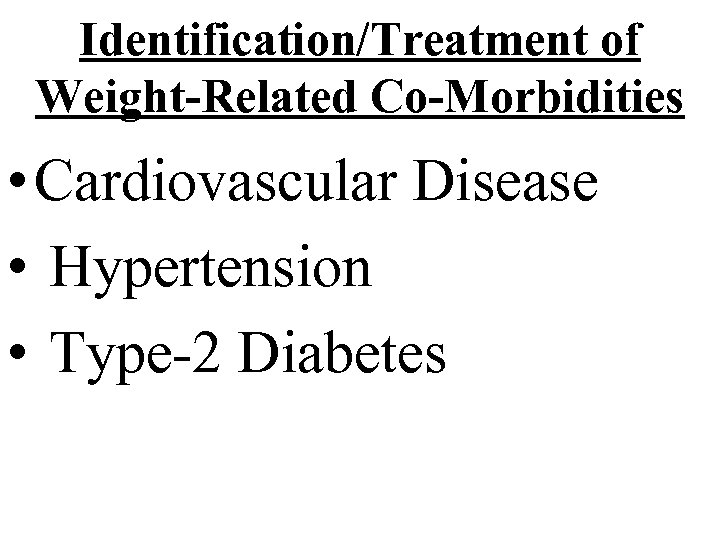 Identification/Treatment of Weight-Related Co-Morbidities • Cardiovascular Disease • Hypertension • Type-2 Diabetes 