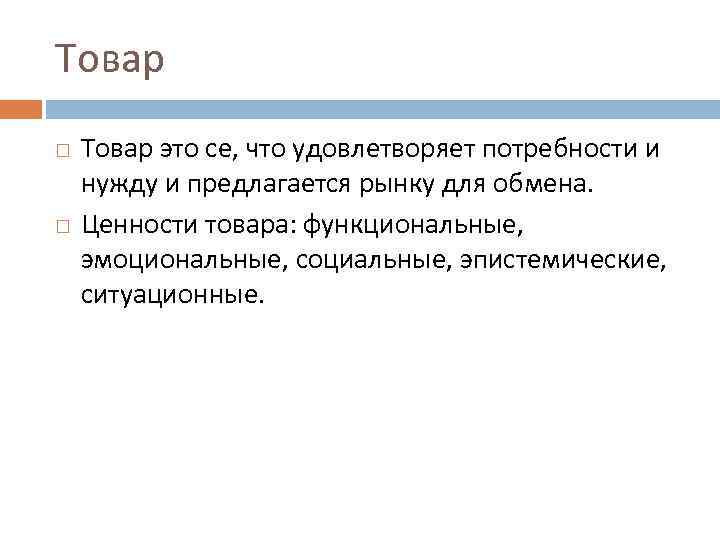 Товар это се, что удовлетворяет потребности и нужду и предлагается рынку для обмена. Ценности