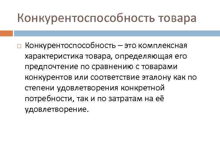 Конкурентоспособность товара Конкурентоспособность – это комплексная характеристика товара, определяющая его предпочтение по сравнению с