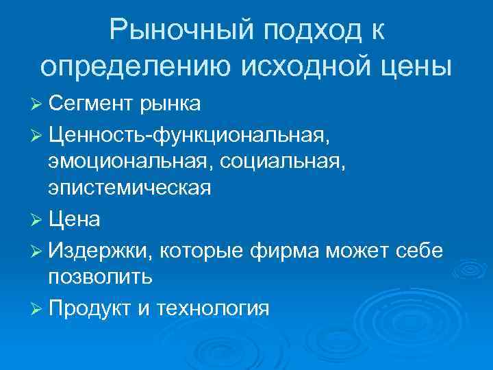Рыночный подход к определению исходной цены Ø Сегмент рынка Ø Ценность-функциональная, эмоциональная, социальная, эпистемическая