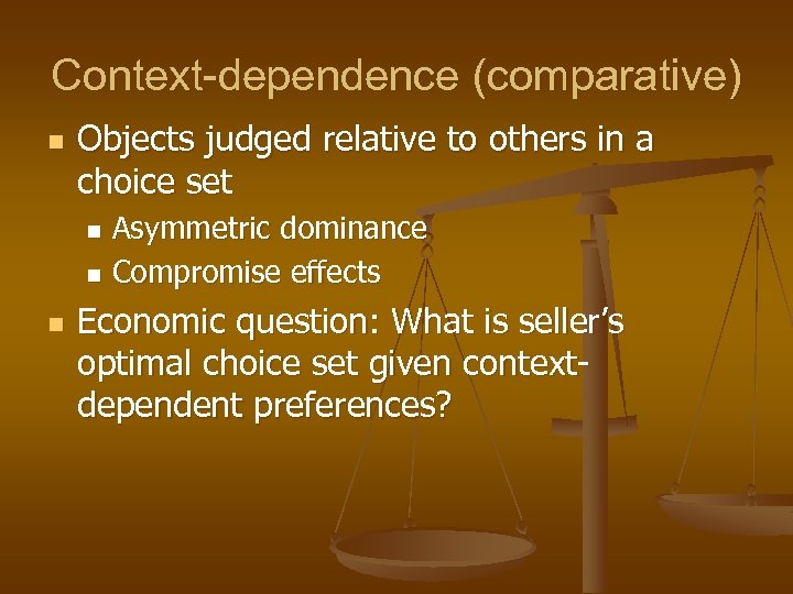 Context-dependence (comparative) n Objects judged relative to others in a choice set Asymmetric dominance