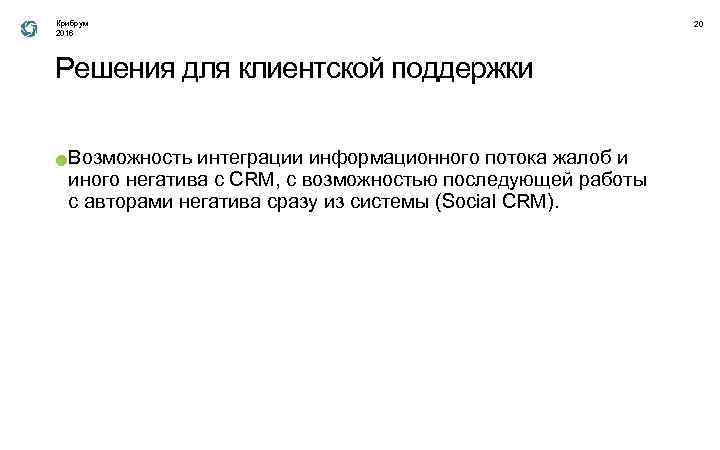 Крибрум 2016 Решения для клиентской поддержки ● Возможность интеграции информационного потока жалоб и иного