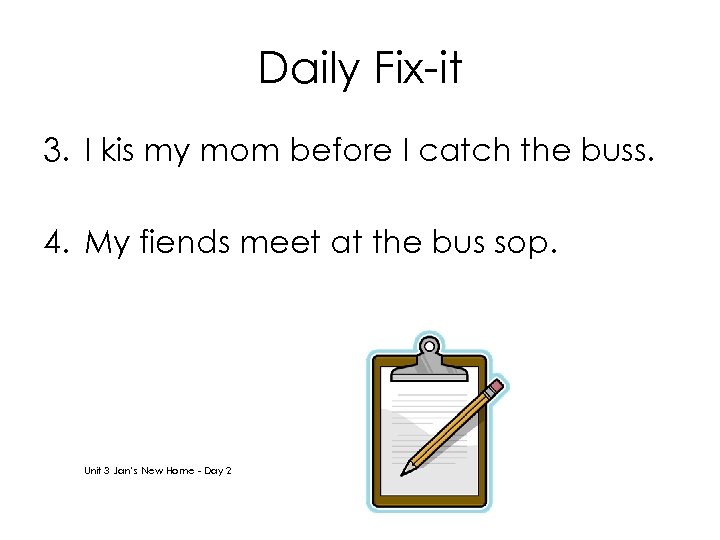 Daily Fix-it 3. I kis my mom before I catch the buss. 4. My