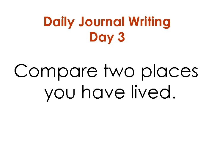 Daily Journal Writing Day 3 Compare two places you have lived. 