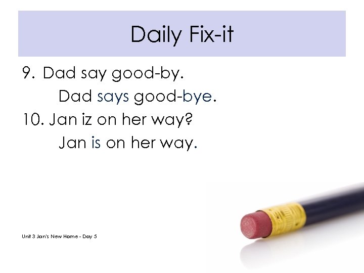 Daily Fix-it 9. Dad say good-by. Dad says good-bye. 10. Jan iz on her