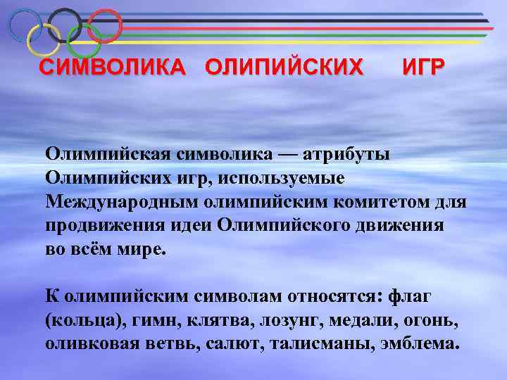 СИМВОЛИКА ОЛИПИЙСКИХ ИГР Олимпийская символика — атрибуты Олимпийских игр, используемые Международным олимпийским комитетом для