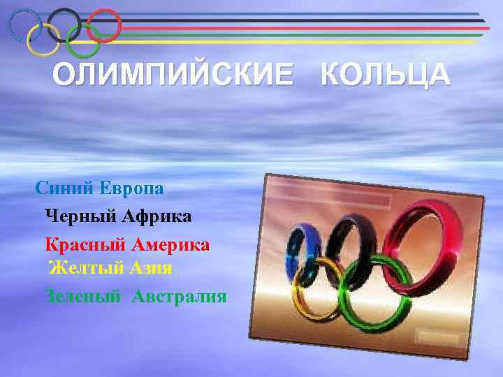 ОЛИМПИЙСКИЕ КОЛЬЦА Синий Европа Черный Африка Красный Америка Желтый Азия Зеленый Австралия 