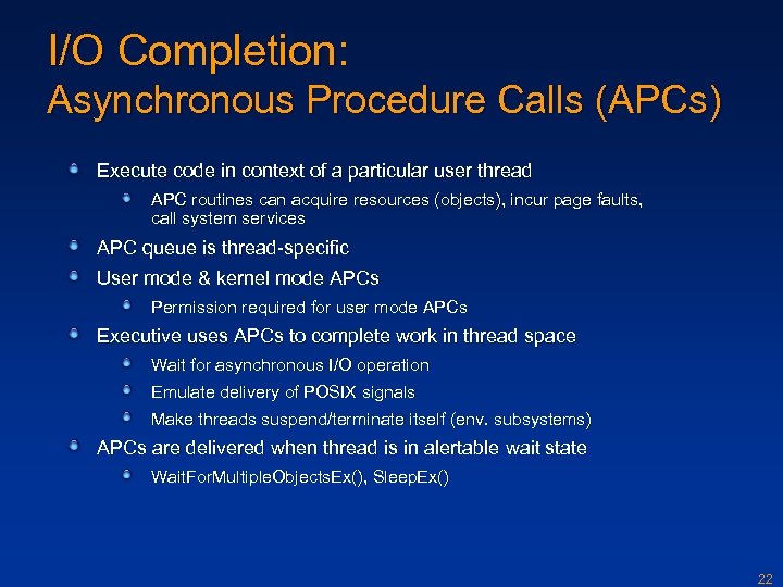 I/O Completion: Asynchronous Procedure Calls (APCs) Execute code in context of a particular user