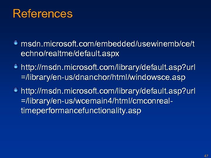 References msdn. microsoft. com/embedded/usewinemb/ce/t echno/realtme/default. aspx http: //msdn. microsoft. com/library/default. asp? url =/library/en-us/dnanchor/html/windowsce. asp