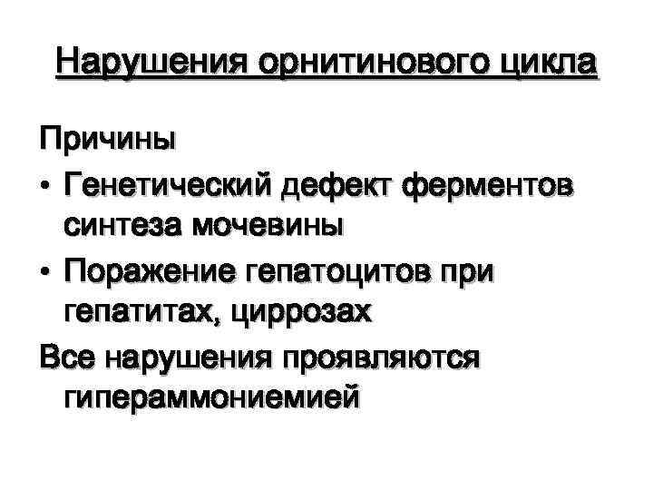 Нарушения орнитинового цикла Причины • Генетический дефект ферментов синтеза мочевины • Поражение гепатоцитов при