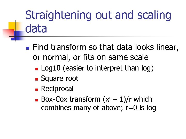 Straightening out and scaling data n Find transform so that data looks linear, or
