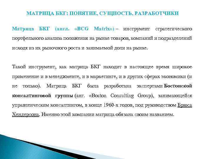 МАТРИЦА БКГ: ПОНЯТИЕ, СУЩНОСТЬ, РАЗРАБОТЧИКИ Матрица БКГ (англ. «BCG Matrix» ) – инструмент стратегического