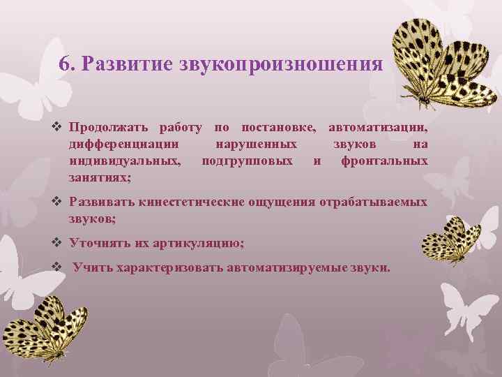 6. Развитие звукопроизношения v Продолжать работу по постановке, автоматизации, дифференциации нарушенных звуков на индивидуальных,
