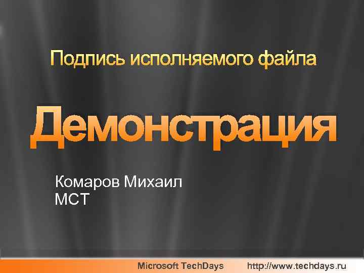 Подпись исполняемого файла Демонстрация Комаров Михаил MCT Microsoft Tech. Days http: //www. techdays. ru