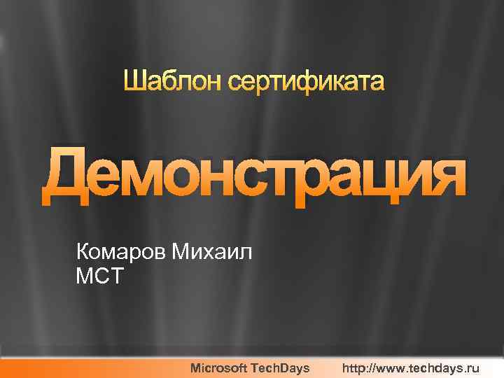 Шаблон сертификата Демонстрация Комаров Михаил MCT Microsoft Tech. Days http: //www. techdays. ru 
