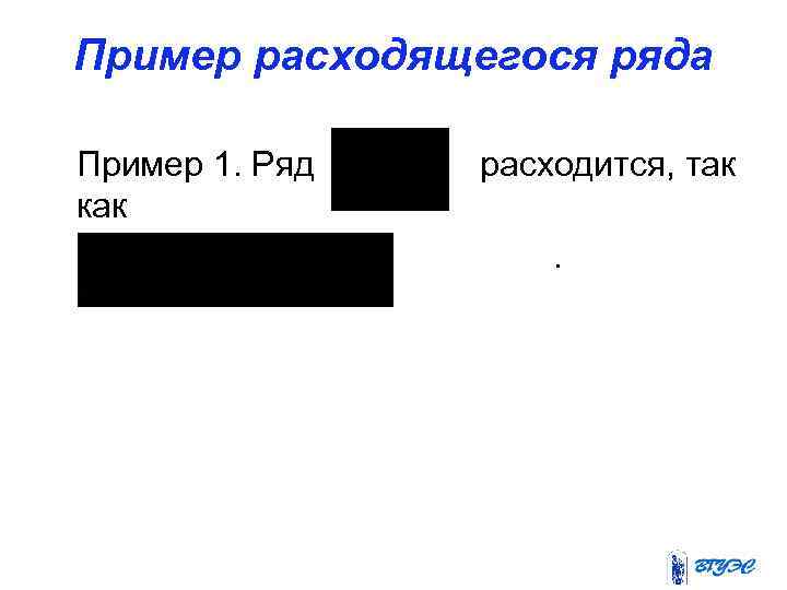Пример расходящегося ряда Пример 1. Ряд как расходится, так. 