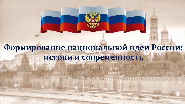 Формирование национальной идеи России: истоки и современность 