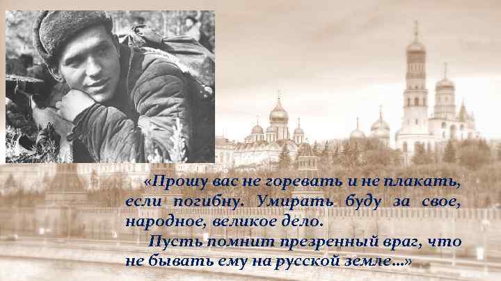  «Прошу вас не горевать и не плакать, если погибну. Умирать буду за свое,