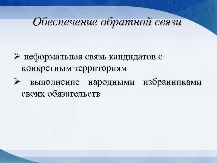 Обеспечение обратной связи Ø неформальная связь кандидатов с конкретным территориям Ø выполнение народными избранниками
