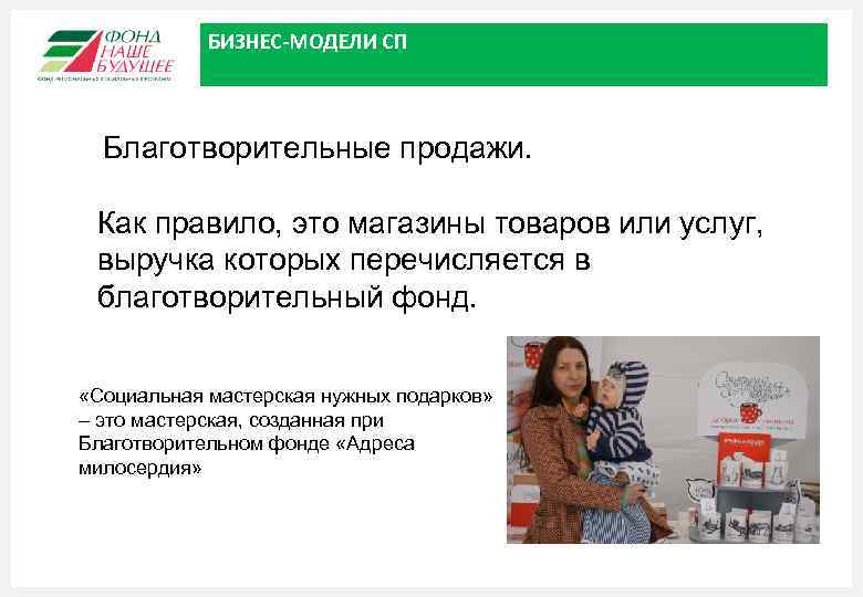 БИЗНЕС-МОДЕЛИ СП Благотворительные продажи. Как правило, это магазины товаров или услуг, выручка которых перечисляется