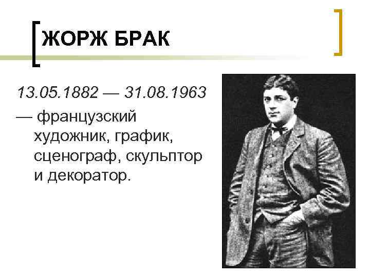 ЖОРЖ БРАК 13. 05. 1882 — 31. 08. 1963 — французский художник, график, сценограф,