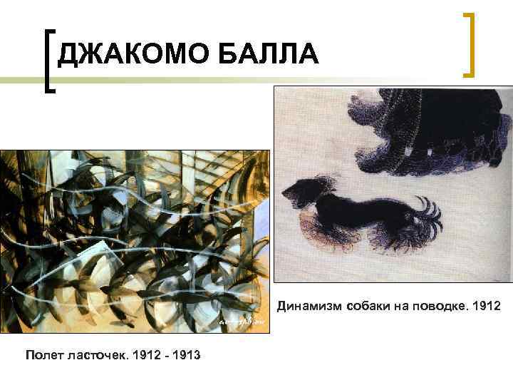 ДЖАКОМО БАЛЛА Динамизм собаки на поводке. 1912 Полет ласточек. 1912 - 1913 