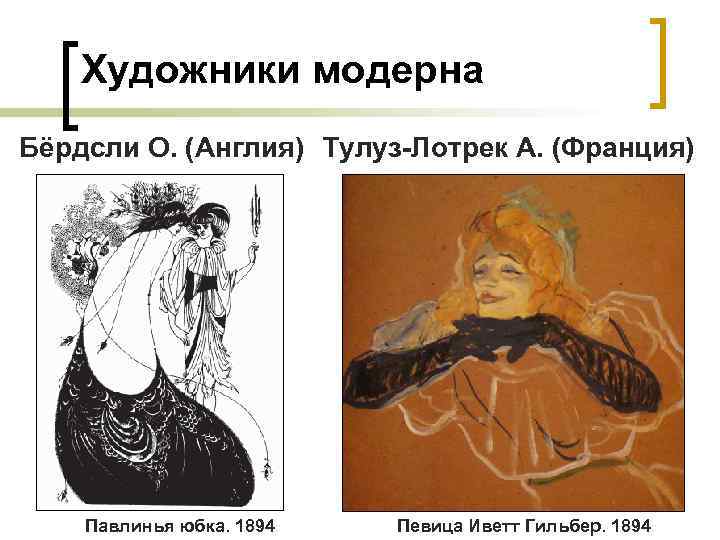 Художники модерна Бёрдсли О. (Англия) Тулуз-Лотрек А. (Франция) Павлинья юбка. 1894 Певица Иветт Гильбер.