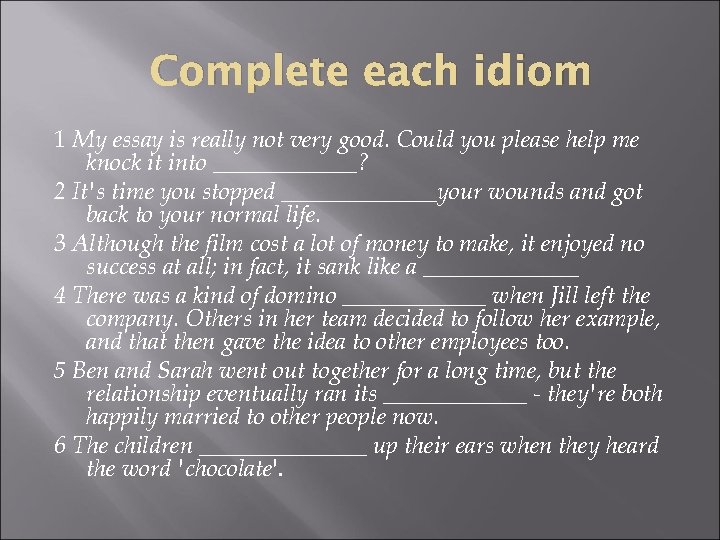 Complete each idiom 1 My essay is really not very good. Could you please