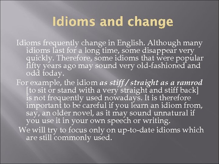 Idioms and change Idioms frequently change in English. Although many idioms last for a