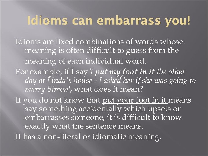 Idioms can embarrass you! Idioms are fixed combinations of words whose meaning is often