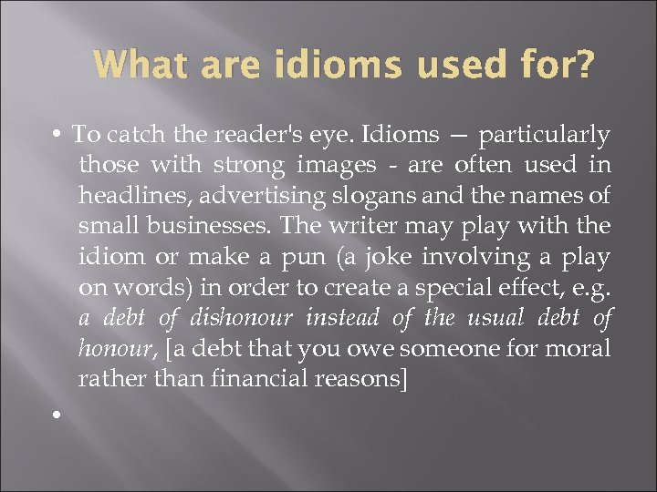 What are idioms used for? • To catch the reader's eye. Idioms — particularly