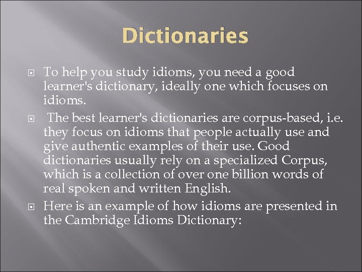 Dictionaries To help you study idioms, you need a good learner's dictionary, ideally one