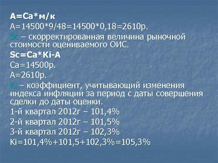 А=Са*м/к А=14500*9/48=14500*0, 18=2610 р. Sc – скорректированная величина рыночной стоимости оцениваемого ОИС. Sc=Ca*Ki-A Са=14500