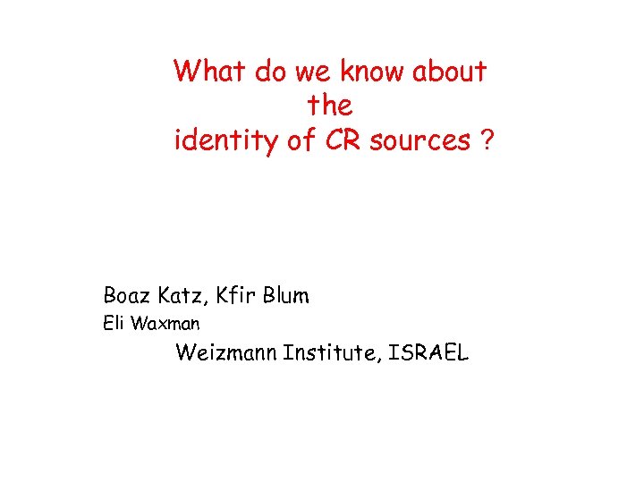 What do we know about the identity of CR sources ? Boaz Katz, Kfir