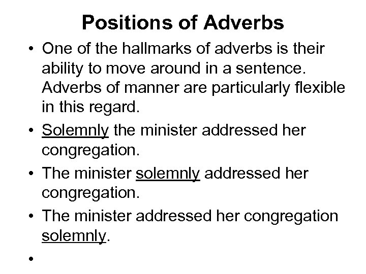 Positions of Adverbs • One of the hallmarks of adverbs is their ability to