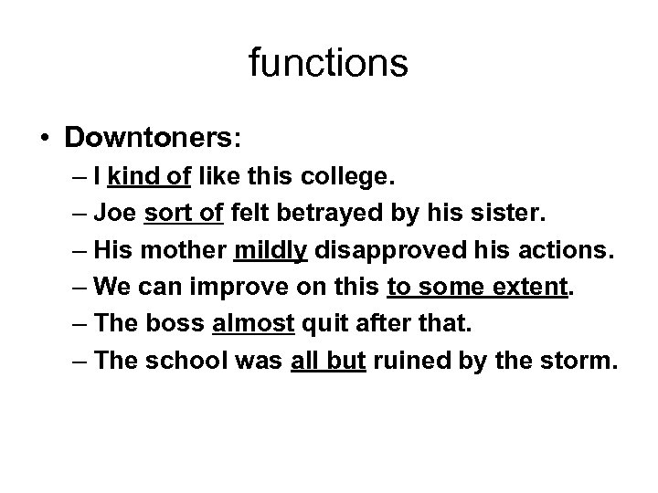 functions • Downtoners: – I kind of like this college. – Joe sort of