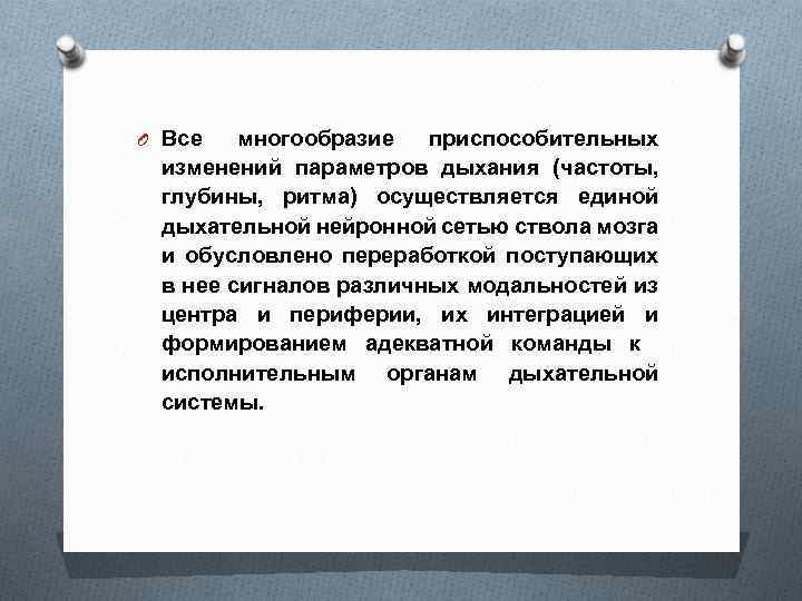O Все многообразие приспособительных изменений параметров дыхания (частоты, глубины, ритма) осуществляется единой дыхательной нейронной