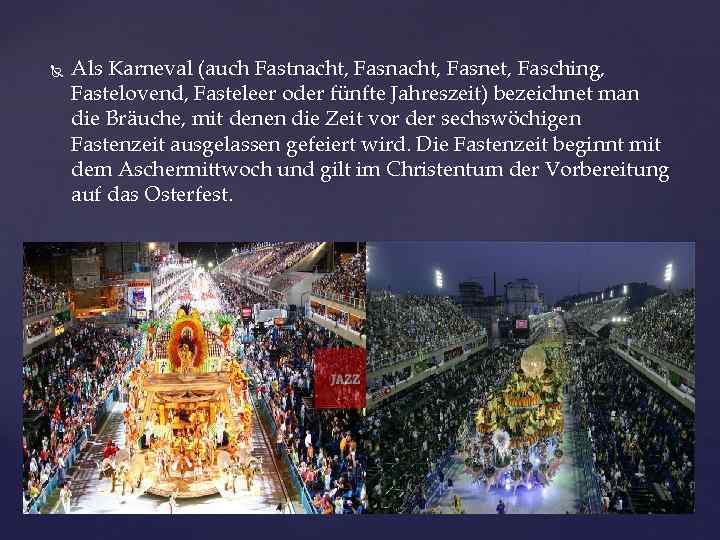  Als Karneval (auch Fastnacht, Fasnet, Fasching, Fastelovend, Fasteleer oder fünfte Jahreszeit) bezeichnet man