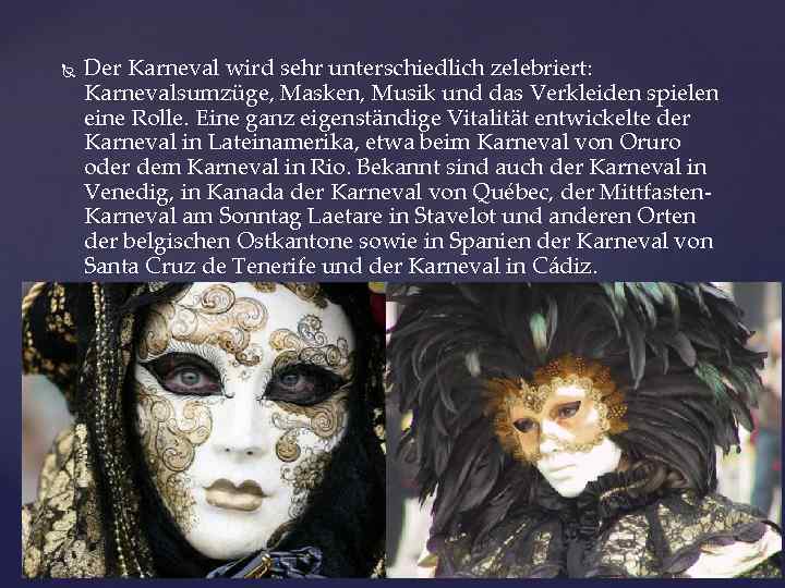 Der Karneval wird sehr unterschiedlich zelebriert: Karnevalsumzüge, Masken, Musik und das Verkleiden spielen