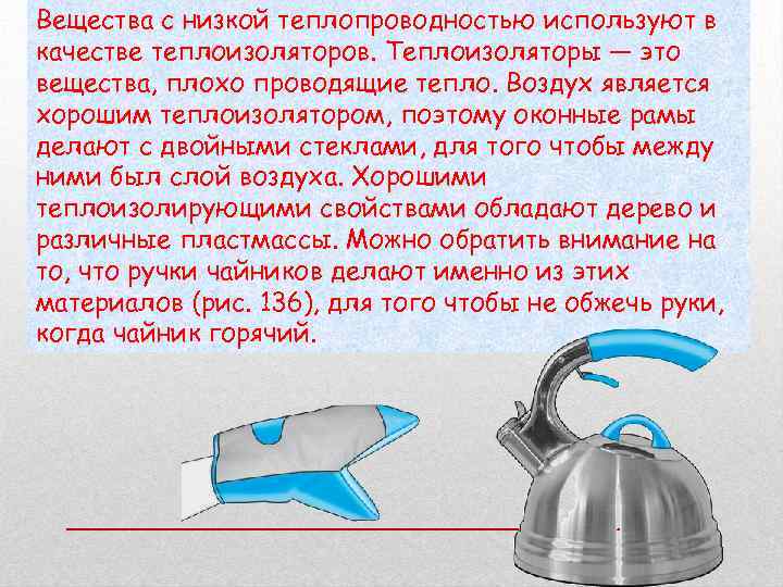 Вещества с низкой теплопроводностью используют в качестве теплоизоляторов. Теплоизоляторы — это вещества, плохо проводящие