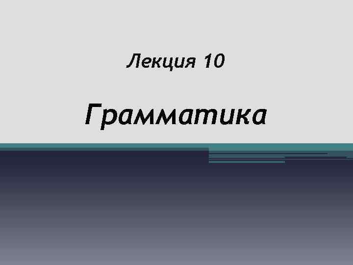 Лекция 10 Грамматика 