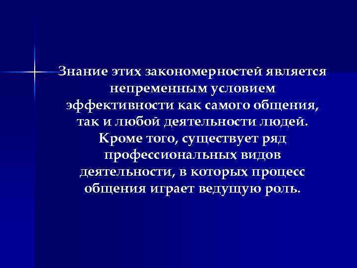 Знание этих закономерностей является непременным условием эффективности как самого общения, так и любой деятельности